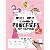 How to draw the world of princesses and unicorns: 21 step-by-step drawings (How to draw step by step)