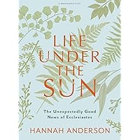 Life Under the Sun - Bible Study Book: The Unexpectedly Good News of Ecclesiastes Life Under the Sun - Bible Study Book: The Unexpectedly Good News of Ecclesiastes Paperback