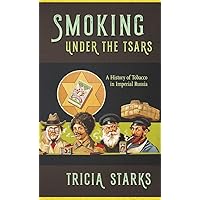 Smoking under the Tsars: A History of Tobacco in Imperial Russia Smoking under the Tsars: A History of Tobacco in Imperial Russia Kindle Hardcover Paperback