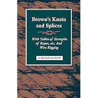 Brown's Knots and Splices - With Tables of Strengths of Ropes, etc. And Wire Rigging