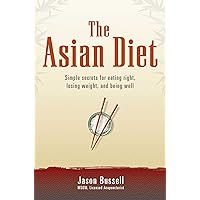 The Asian Diet: Simple Secrets for Eating Right, Losing Weight, and Being Well The Asian Diet: Simple Secrets for Eating Right, Losing Weight, and Being Well Paperback Kindle