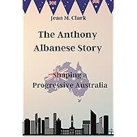 The Anthony Albanese Story: Shaping a Progressive Australia The Anthony Albanese Story: Shaping a Progressive Australia Kindle Paperback
