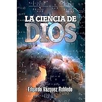 LA CIENCIA DE DIOS (Spanish Edition) LA CIENCIA DE DIOS (Spanish Edition) Hardcover Kindle Paperback