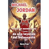 Michael Jordan: Historias asombrosas de una leyenda del baloncesto: Libro de biografía para niños (Biografías deportivas para niños) (Spanish Edition) Michael Jordan: Historias asombrosas de una leyenda del baloncesto: Libro de biografía para niños (Biografías deportivas para niños) (Spanish Edition) Paperback Kindle