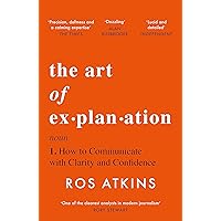 The Art of Explanation: How to Communicate with Clarity and Confidence The Art of Explanation: How to Communicate with Clarity and Confidence Audible Audiobook Paperback Kindle