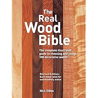 The Real Wood Bible: The Complete Illustrated Guide to Choosing and Using 100 Decorative Woods The Real Wood Bible: The Complete Illustrated Guide to Choosing and Using 100 Decorative Woods Paperback