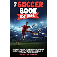 The Soccer Book for Kids: Everything Young Readers Need to Know About the History, Rules, Trivia, Best Teams and Biographies of the Game’s Greatest Players The Soccer Book for Kids: Everything Young Readers Need to Know About the History, Rules, Trivia, Best Teams and Biographies of the Game’s Greatest Players Paperback Kindle