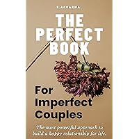THE PERFECT BOOK FOR IMPERFECT COUPLES: The Most Powerful Approach To Build A Happy Relationship For Life (UNLIMITED HAPPINESS FOR LIFE) THE PERFECT BOOK FOR IMPERFECT COUPLES: The Most Powerful Approach To Build A Happy Relationship For Life (UNLIMITED HAPPINESS FOR LIFE) Kindle Paperback