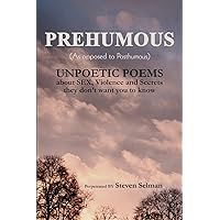 Prehumous (as Opposed to Posthumous): Unpoetic Poems about Sex, Violence and Secrets They Don't Want You to Know Prehumous (as Opposed to Posthumous): Unpoetic Poems about Sex, Violence and Secrets They Don't Want You to Know Paperback