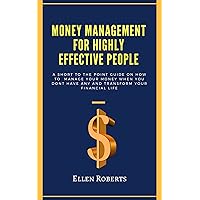 MONEY MANAGEMENT FOR HIGHLY EFFECTIVE PEOPLE: A short to the point guide on how to manage your money when you don't have any and transform your financial life MONEY MANAGEMENT FOR HIGHLY EFFECTIVE PEOPLE: A short to the point guide on how to manage your money when you don't have any and transform your financial life Kindle Paperback