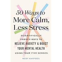 50 Ways to More Calm, Less Stress: Scientifically Proven Ways to Relieve Anxiety and Boost Your Mental Health Using Your Five Senses (Self-Care Book for Women) 50 Ways to More Calm, Less Stress: Scientifically Proven Ways to Relieve Anxiety and Boost Your Mental Health Using Your Five Senses (Self-Care Book for Women) Paperback Audible Audiobook Kindle Audio CD