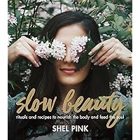 Slow Beauty: Rituals and Recipes to Nourish the Body and Feed the Soul Slow Beauty: Rituals and Recipes to Nourish the Body and Feed the Soul Paperback Kindle