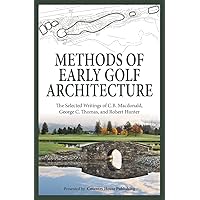 Methods of Early Golf Architecture: The Selected Writings of C.B. Macdonald, George C. Thomas, Robert Hunter Methods of Early Golf Architecture: The Selected Writings of C.B. Macdonald, George C. Thomas, Robert Hunter Paperback Kindle