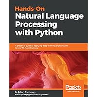 Hands-On Natural Language Processing with Python: A practical guide to applying deep learning architectures to your NLP applications Hands-On Natural Language Processing with Python: A practical guide to applying deep learning architectures to your NLP applications Kindle Paperback