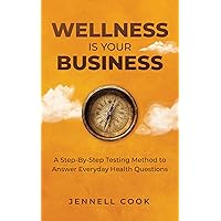 Wellness is Your Business: A Step-By-Step Testing Method to Answer Everyday Health Questions Wellness is Your Business: A Step-By-Step Testing Method to Answer Everyday Health Questions Kindle Paperback
