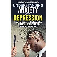 Understanding Anxiety and Depression: Know their relationship to negative and positive affective states. Have the solutions! Understanding Anxiety and Depression: Know their relationship to negative and positive affective states. Have the solutions! Hardcover Paperback