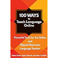 100 Ways to Teach Language Online: Powerful Tools for the Online and Flipped Classroom Language Teacher 100 Ways to Teach Language Online: Powerful Tools for the Online and Flipped Classroom Language Teacher Kindle Paperback