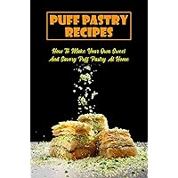 Puff Pastry Recipes: How To Make Your Own Sweet And Savory Puff Pastry At Home