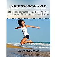 Sick to healthy: Efficacious homemade remedies for fibroid, ovarian cysts, diabetes and over 40+ ailments Sick to healthy: Efficacious homemade remedies for fibroid, ovarian cysts, diabetes and over 40+ ailments Kindle Paperback