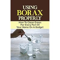 Using Borax Properly: How To Clean Green For Every Part Of Your Home On A Budget: What Is Borax