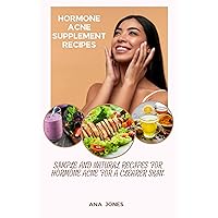 HORMONE ACNE SUPPLEMENT RECIPES: Simple and Natural Recipes for Hormone Acne for A Clearer Skin HORMONE ACNE SUPPLEMENT RECIPES: Simple and Natural Recipes for Hormone Acne for A Clearer Skin Kindle Paperback