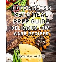 Effortless Keto Meal Prep Guide: Delicious Low-Carb Recipes: Quick and Easy Cooking Methods: Tasty Special Dishes to Simplify Your Healthy Lifestyle