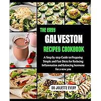 THE EASY GALVESTON RECIPES COOKBOOK: A Step by step Guide to Preparing Simple and Fast Diets for Reducing Inflammation and balancing hormone for a new you THE EASY GALVESTON RECIPES COOKBOOK: A Step by step Guide to Preparing Simple and Fast Diets for Reducing Inflammation and balancing hormone for a new you Kindle Paperback
