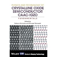 Physics and Technology of Crystalline Oxide Semiconductor Caac-Igzo: Fundamentals (Wiley-SID Series in Display Technology) Physics and Technology of Crystalline Oxide Semiconductor Caac-Igzo: Fundamentals (Wiley-SID Series in Display Technology) Hardcover Kindle