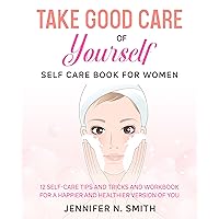 Take Good Care of Yourself: Self Care Book For Women: 12 Self-Care Tips and Tricks and Workbook for a Happier and Healthier Version of You (Happy Mom 15) Take Good Care of Yourself: Self Care Book For Women: 12 Self-Care Tips and Tricks and Workbook for a Happier and Healthier Version of You (Happy Mom 15) Kindle Paperback