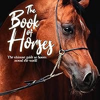 The Book of Horses: The ultimate guide to horses around the world The Book of Horses: The ultimate guide to horses around the world Paperback