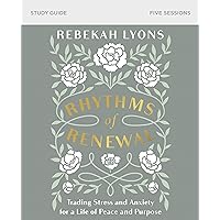 Rhythms of Renewal Bible Study Guide: Trading Stress and Anxiety for a Life of Peace and Purpose Rhythms of Renewal Bible Study Guide: Trading Stress and Anxiety for a Life of Peace and Purpose Paperback Kindle