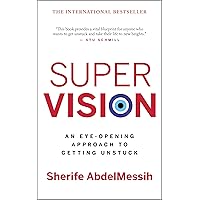 Super Vision: An Eye-Opening Approach to Getting Unstuck (The Personal Transformation Series Book 1)