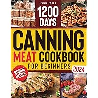 Canning Meat Cookbook for Beginners: Unlock 1200 Days of Irresistible and Wallet-Friendly Recipes. Master the Art of Safely Preserving Your Meat and Keep Your Pantry Stocked with Flavorful Delights. Canning Meat Cookbook for Beginners: Unlock 1200 Days of Irresistible and Wallet-Friendly Recipes. Master the Art of Safely Preserving Your Meat and Keep Your Pantry Stocked with Flavorful Delights. Paperback Kindle