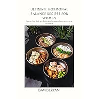 ULTIMATE HORMONAL BALANCE RECIPES FOR WOMEN: Nourish Your Body with Delectable Recipes to Restore your body Equilibrium (Hormone Harmony Kitchen Collection) ULTIMATE HORMONAL BALANCE RECIPES FOR WOMEN: Nourish Your Body with Delectable Recipes to Restore your body Equilibrium (Hormone Harmony Kitchen Collection) Kindle Paperback