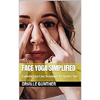 FACE YOGA SIMPLIFIED: Exploring Face Care Techniques for Ageless Skin FACE YOGA SIMPLIFIED: Exploring Face Care Techniques for Ageless Skin Kindle Paperback