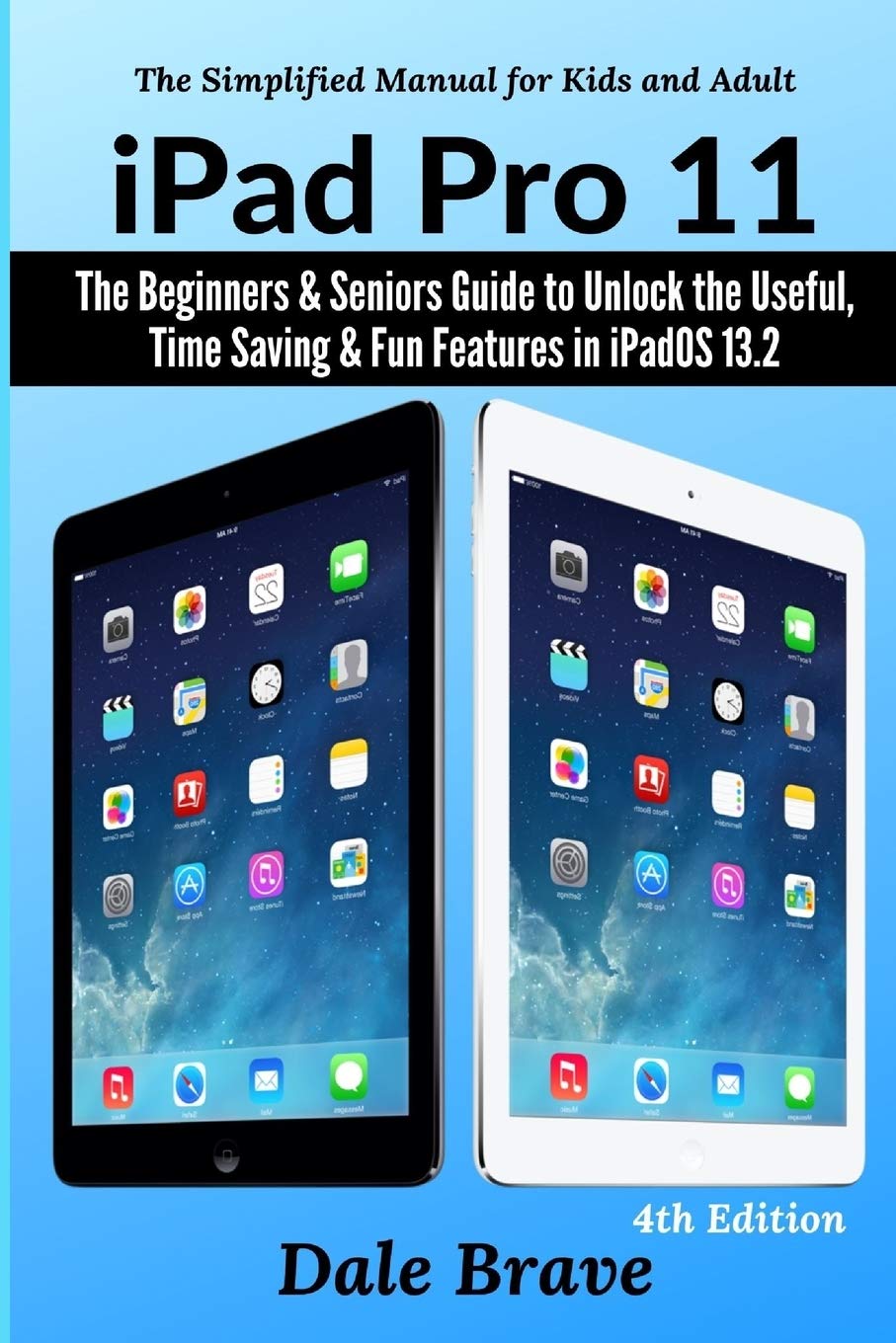 iPad Pro 11: The Beginners & Seniors Guide to Unlock the Useful, Time Saving & Fun Features in iPadOS 13.2 (The Simplified Manual for Kids and Adults)