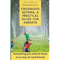 Childhood Asthma: A Practical Guide for Parents Childhood Asthma: A Practical Guide for Parents Paperback Kindle