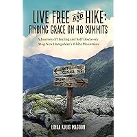 Live Free and Hike: Finding Grace on 48 Summits - A Journey of Healing and Self-Discovery Atop New Hampshire's White Mountains