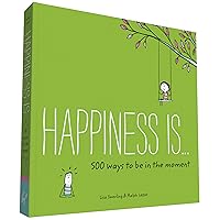 Happiness Is . . . 500 Ways to Be in the Moment: (Books About Mindfulness, Happy Gifts) Happiness Is . . . 500 Ways to Be in the Moment: (Books About Mindfulness, Happy Gifts) Paperback Kindle