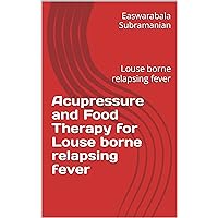 Acupressure and Food Therapy for Louse borne relapsing fever: Louse borne relapsing fever (Common People Medical Books - Part 1 Book 90) Acupressure and Food Therapy for Louse borne relapsing fever: Louse borne relapsing fever (Common People Medical Books - Part 1 Book 90) Kindle Paperback