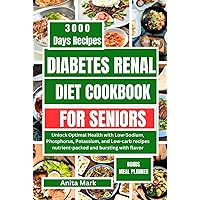 DIABETES RENAL DIET COOKBOOK FOR SENIORS: Unlock Optimal Health with Low-Sodium, Phosphorus, Potassium, and Low-carb recipes nutrient-packed and bursting with flavor