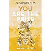 You Are the Prize: Seeing Yourself Beyond the Imperfections of Your Trauma You Are the Prize: Seeing Yourself Beyond the Imperfections of Your Trauma Paperback Kindle Hardcover