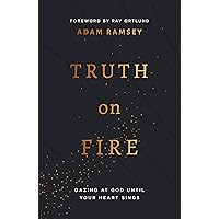 Truth On Fire: Gazing at God Until Your Heart Sings (Engage your mind and emotions in your walk with God)