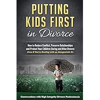 Putting Kids First in Divorce: How to Reduce Conflict, Preserve Relationships and Protect Children During and After Divorce Putting Kids First in Divorce: How to Reduce Conflict, Preserve Relationships and Protect Children During and After Divorce Paperback Kindle