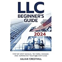 LLC Beginner's Guide: Step-by-Step Manual to Form, Manage, and Administer Your LLC with Ease