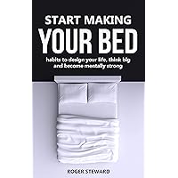 START MAKING YOUR BED: Habits to design your life, think big and become mentally strong. START MAKING YOUR BED: Habits to design your life, think big and become mentally strong. Kindle Audible Audiobook Paperback