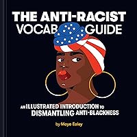 The Anti-Racist Vocab Guide: An Illustrated Introduction to Dismantling Anti-Blackness The Anti-Racist Vocab Guide: An Illustrated Introduction to Dismantling Anti-Blackness Hardcover Kindle