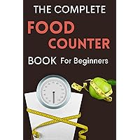 The Complete Food Counter Book for Beginners: Measure & Decode Calories, Carbs, Diets and Food Labels for Nutritions against obesity & weight loss The Complete Food Counter Book for Beginners: Measure & Decode Calories, Carbs, Diets and Food Labels for Nutritions against obesity & weight loss Kindle Paperback