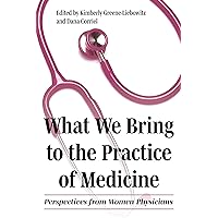 What We Bring to the Practice of Medicine (Literature and Medicine) What We Bring to the Practice of Medicine (Literature and Medicine) Kindle Paperback