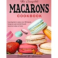 The Complete Macarons Cookbook: Learning how to make over 100 classic, foolproof, and colorful French macaron recipes at home The Complete Macarons Cookbook: Learning how to make over 100 classic, foolproof, and colorful French macaron recipes at home Kindle Paperback